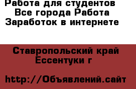 Работа для студентов  - Все города Работа » Заработок в интернете   . Ставропольский край,Ессентуки г.